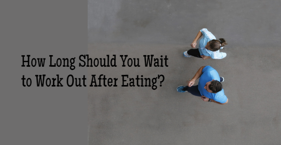 How Long Should You Wait To Exercise After Eating?