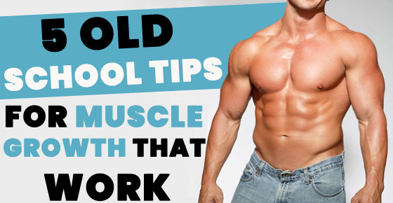 5 old school tips for muscle growth that work