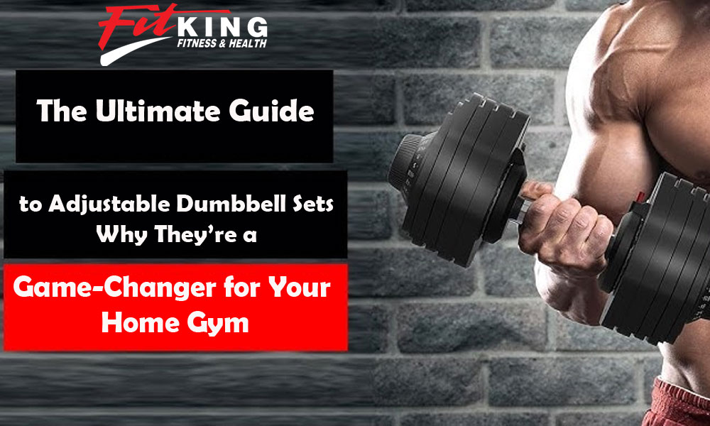 The Ultimate Guide to Adjustable Dumbbell Sets: Why They’re a Game-Changer for Your Home Gym