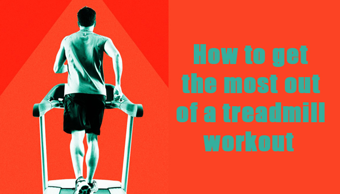 How to get the most out of a treadmill workout