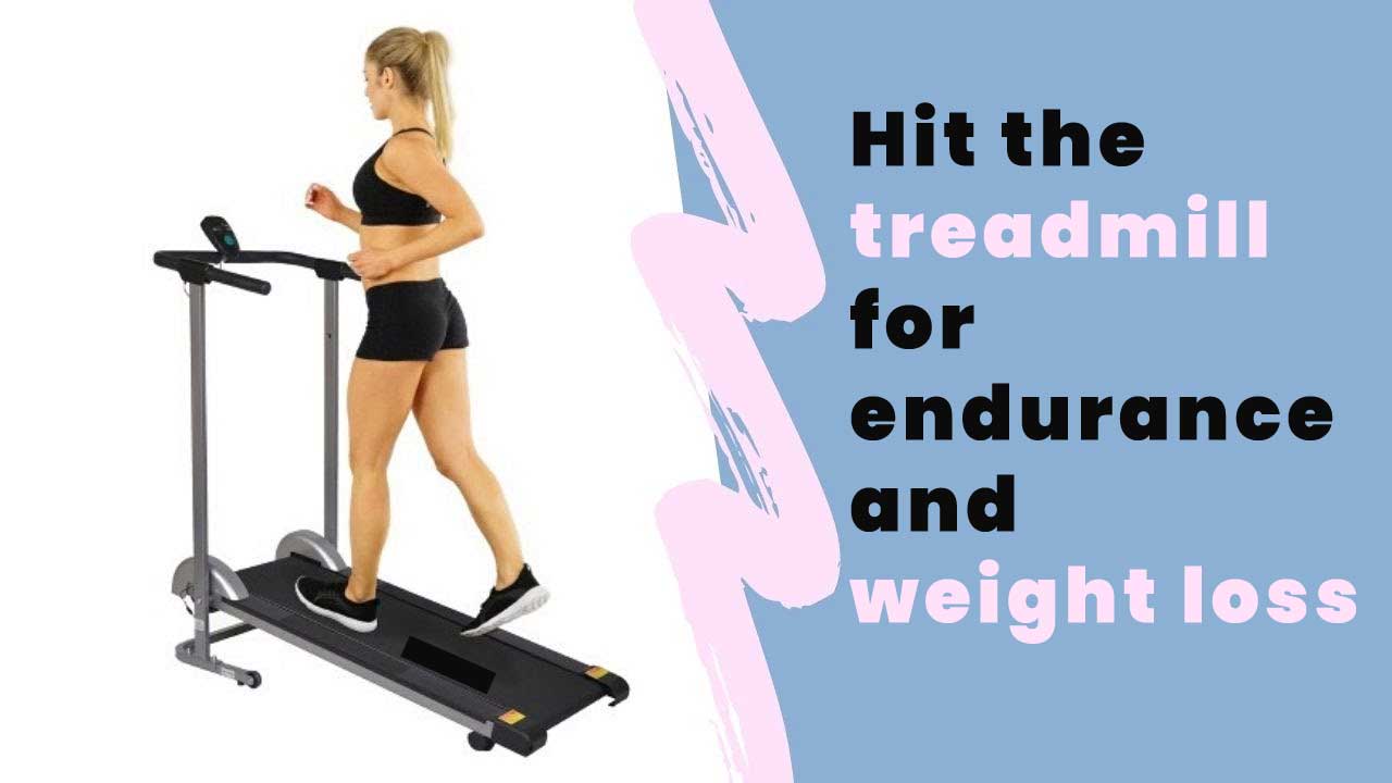 Hit the treadmill for endurance and weight loss