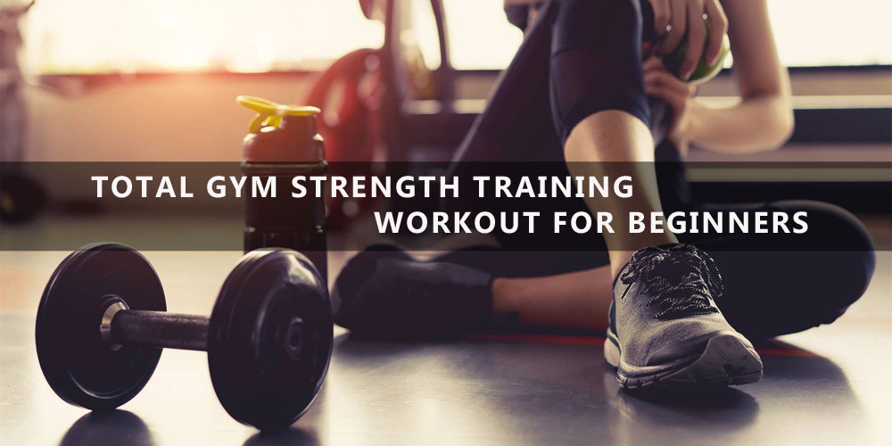 TOTAL GYM STRENGTH TRAINING WORKOUT FOR BEGINNERS