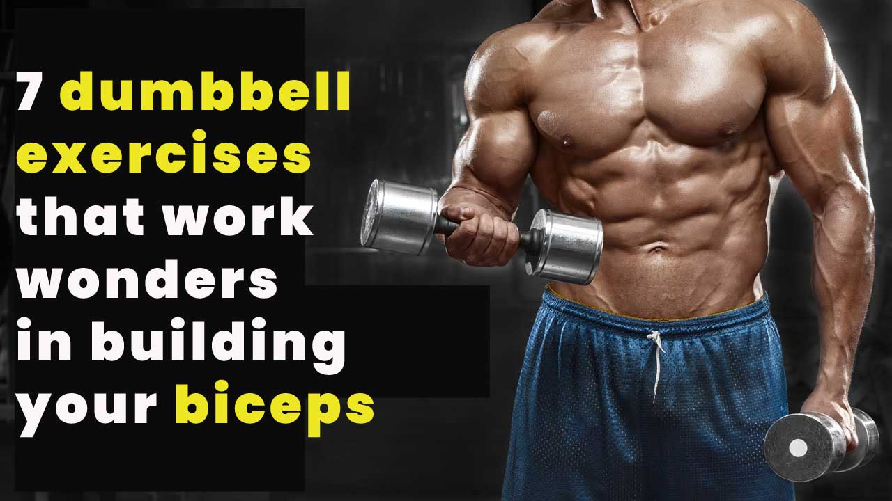 7 dumbbell exercises that work wonders in building your biceps
